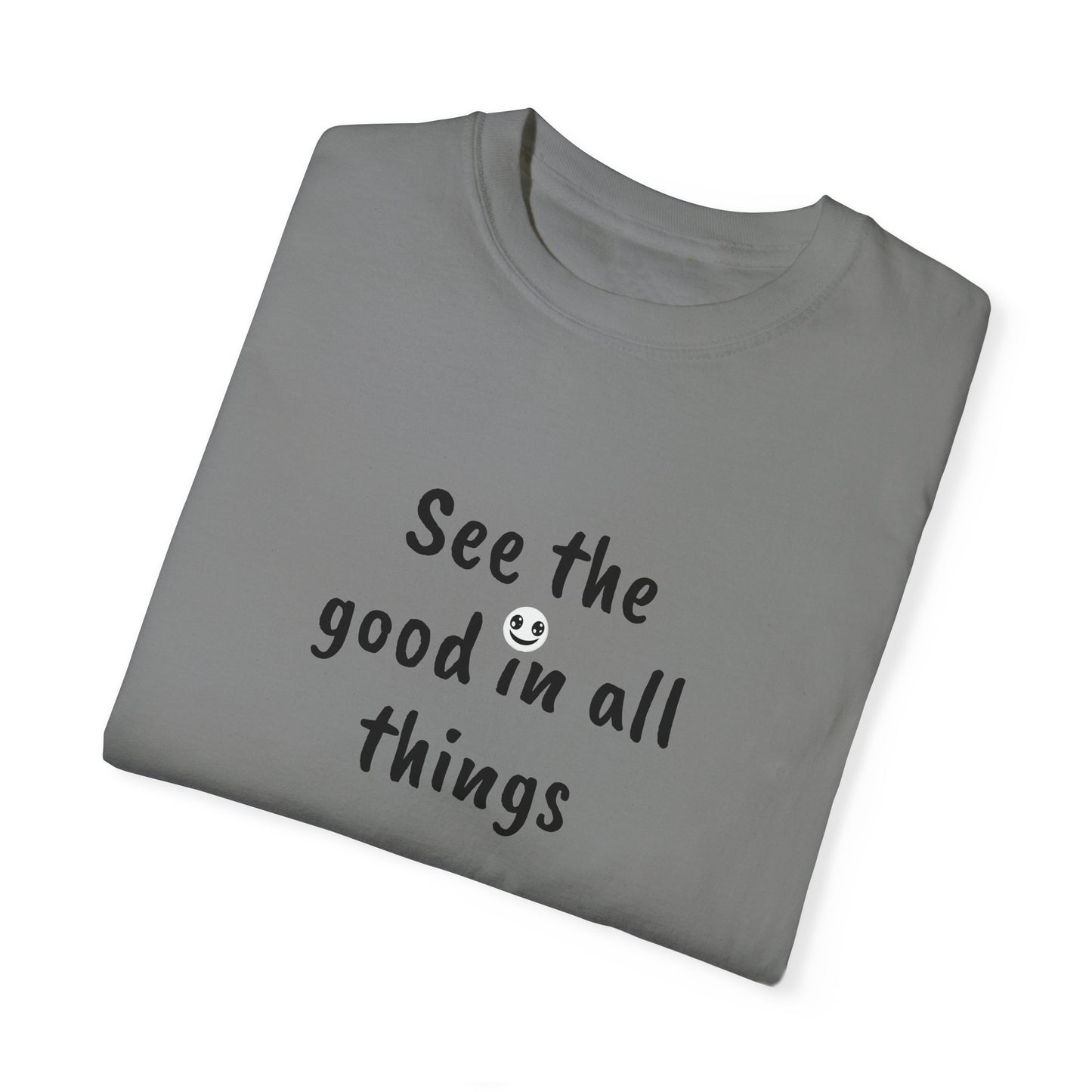 See the good in all things, Unisex Garment-Dyed T-shirt