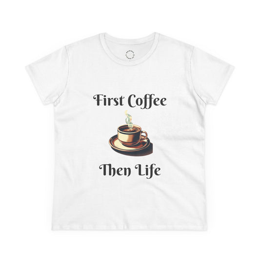 First Coffee, Then Life, Women's Mid-weight Cotton Tee - Original Prints Co