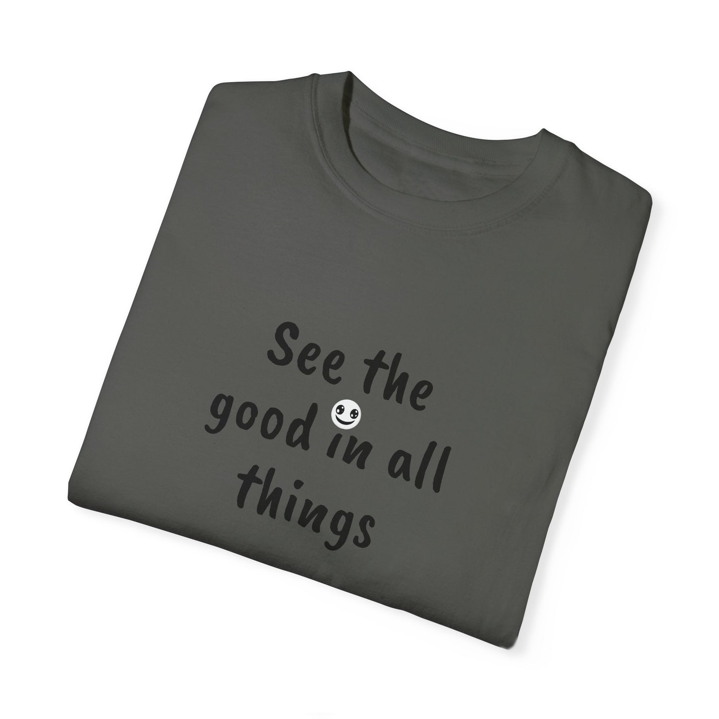 See the good in all things, Unisex Garment-Dyed T-shirt