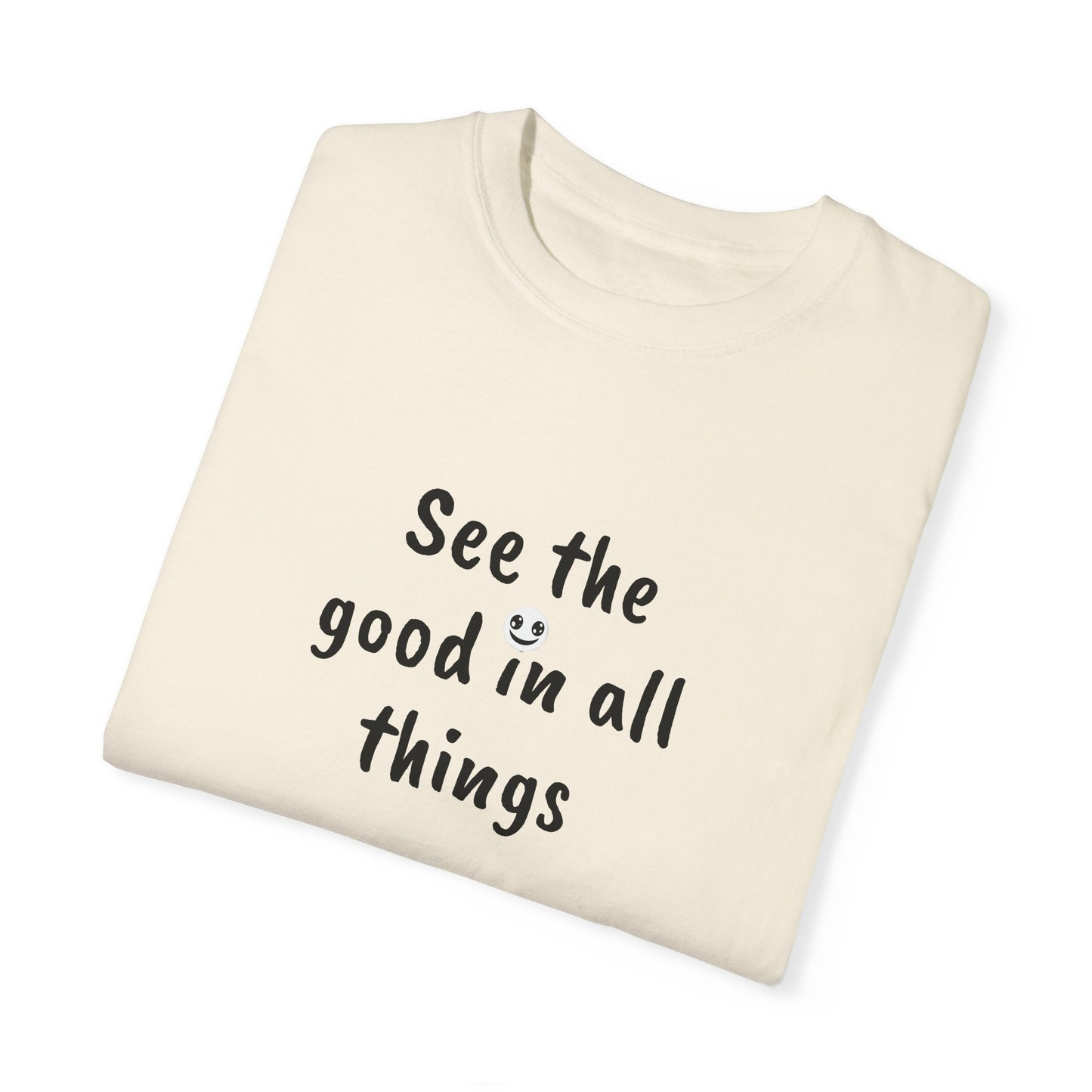 See the good in all things, Unisex Garment-Dyed T-shirt