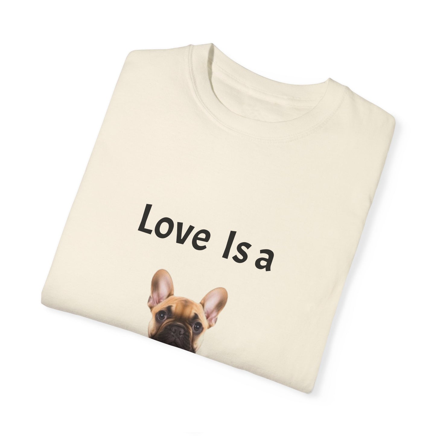 Love is a (French Bull Dog), Unisex Garment-Dyed T-shirt