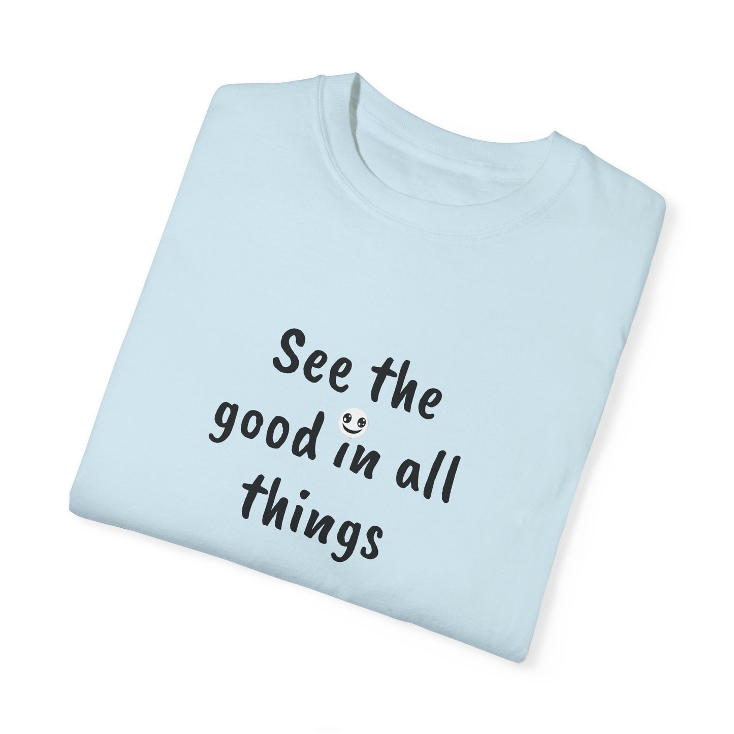 See the good in all things, Unisex Garment-Dyed T-shirt