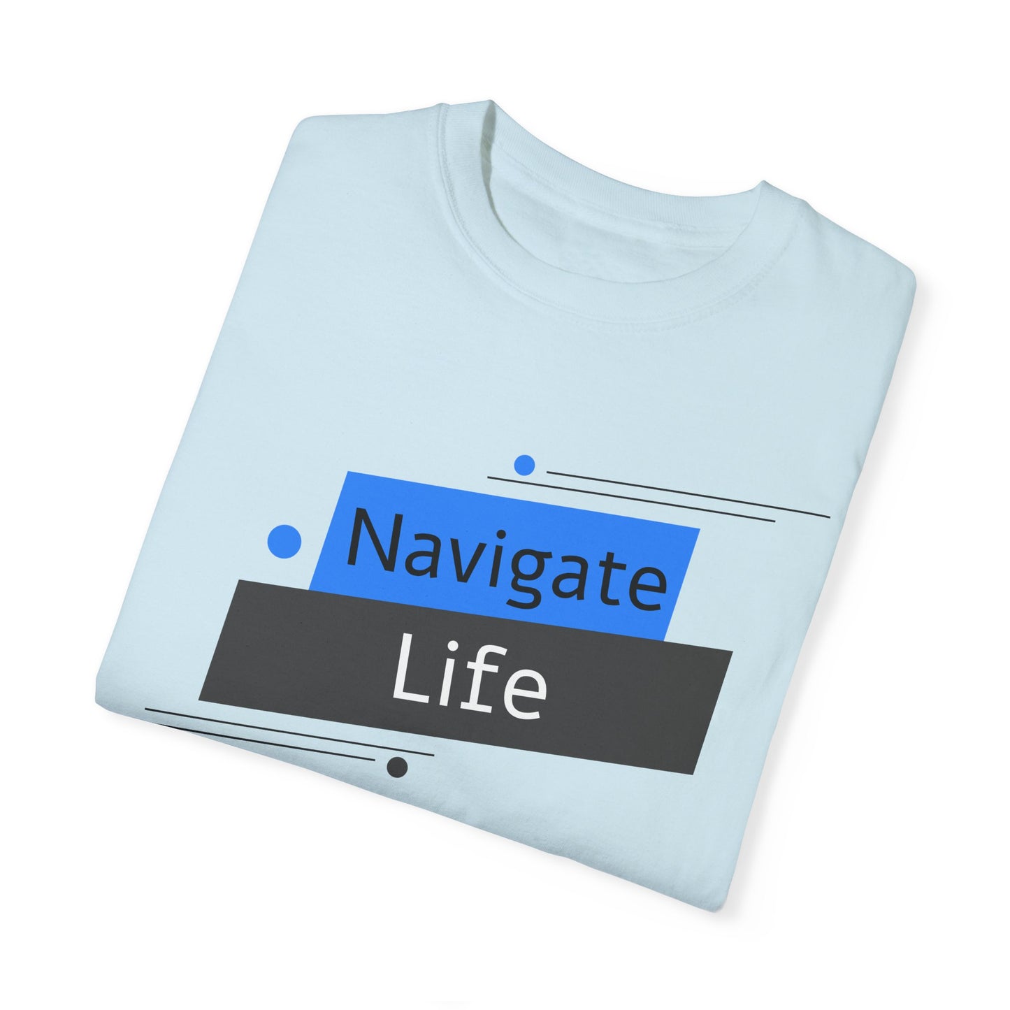 Navigate Life, Unisex Garment-Dyed T-shirt