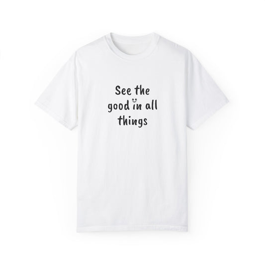 See the good in all things, Unisex Garment-Dyed T-shirt