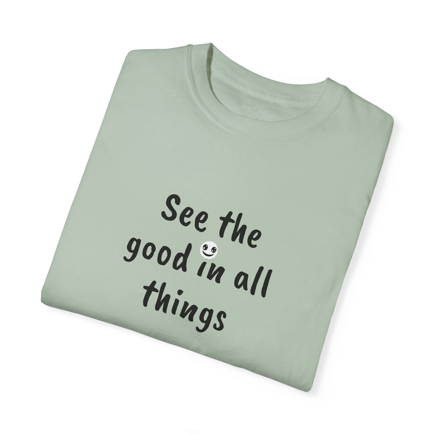 See the good in all things, Unisex Garment-Dyed T-shirt