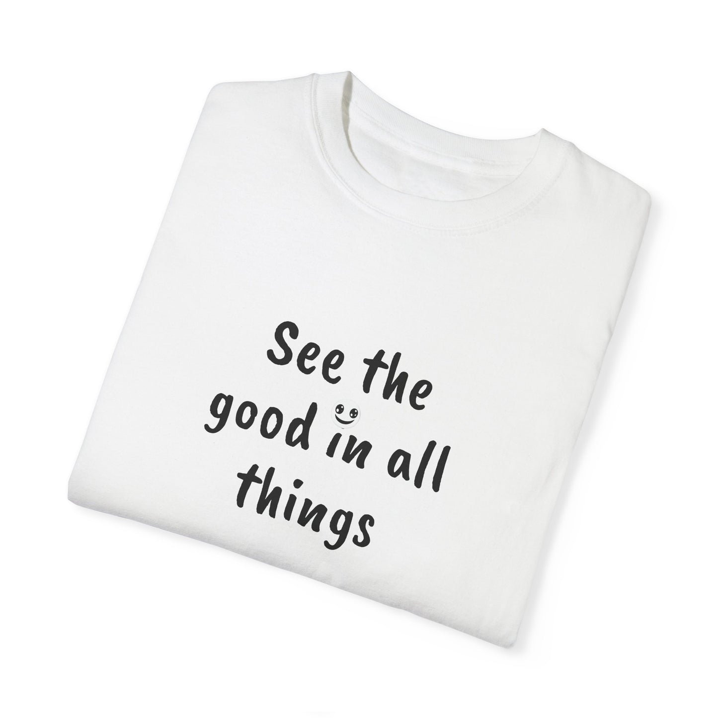 See the good in all things, Unisex Garment-Dyed T-shirt