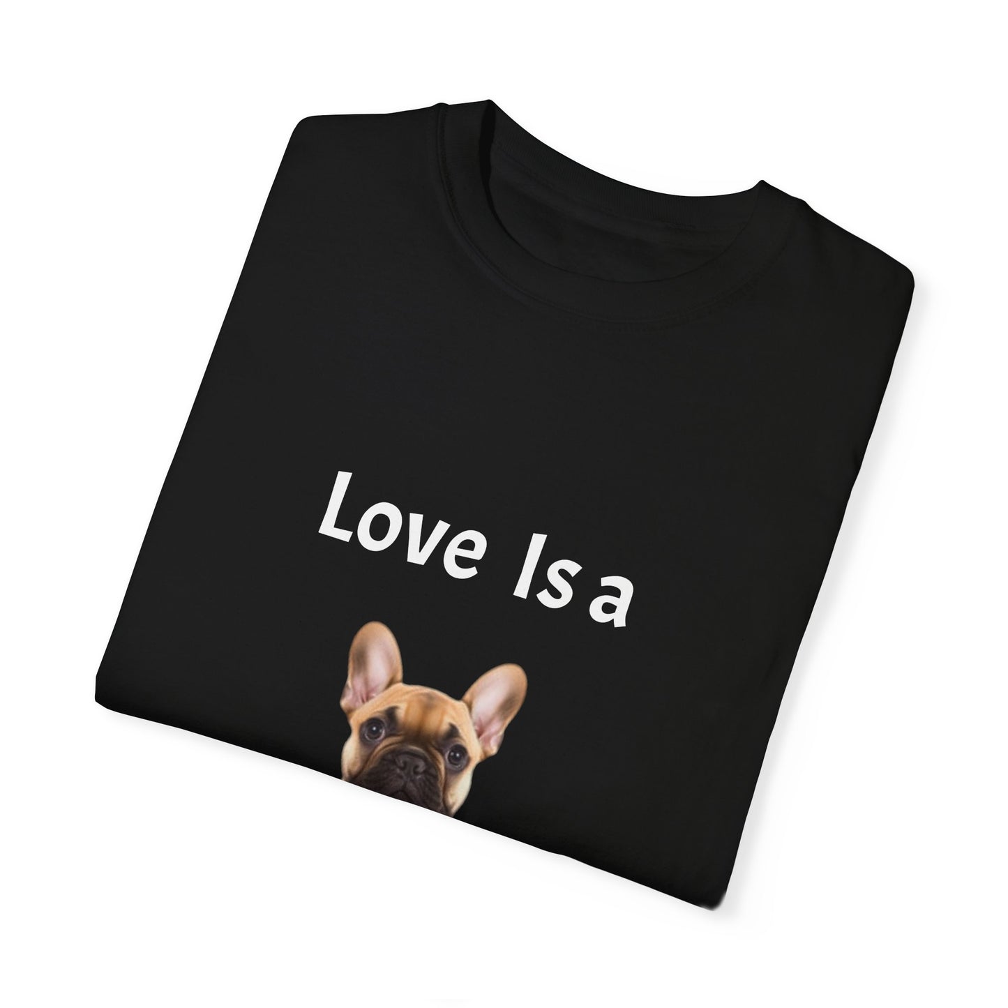 Love is a (French Bull Dog), Unisex Garment-Dyed T-shirt