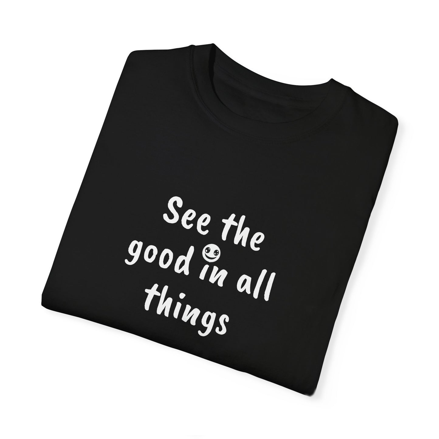 See the good in all things, Unisex Garment-Dyed T-shirt