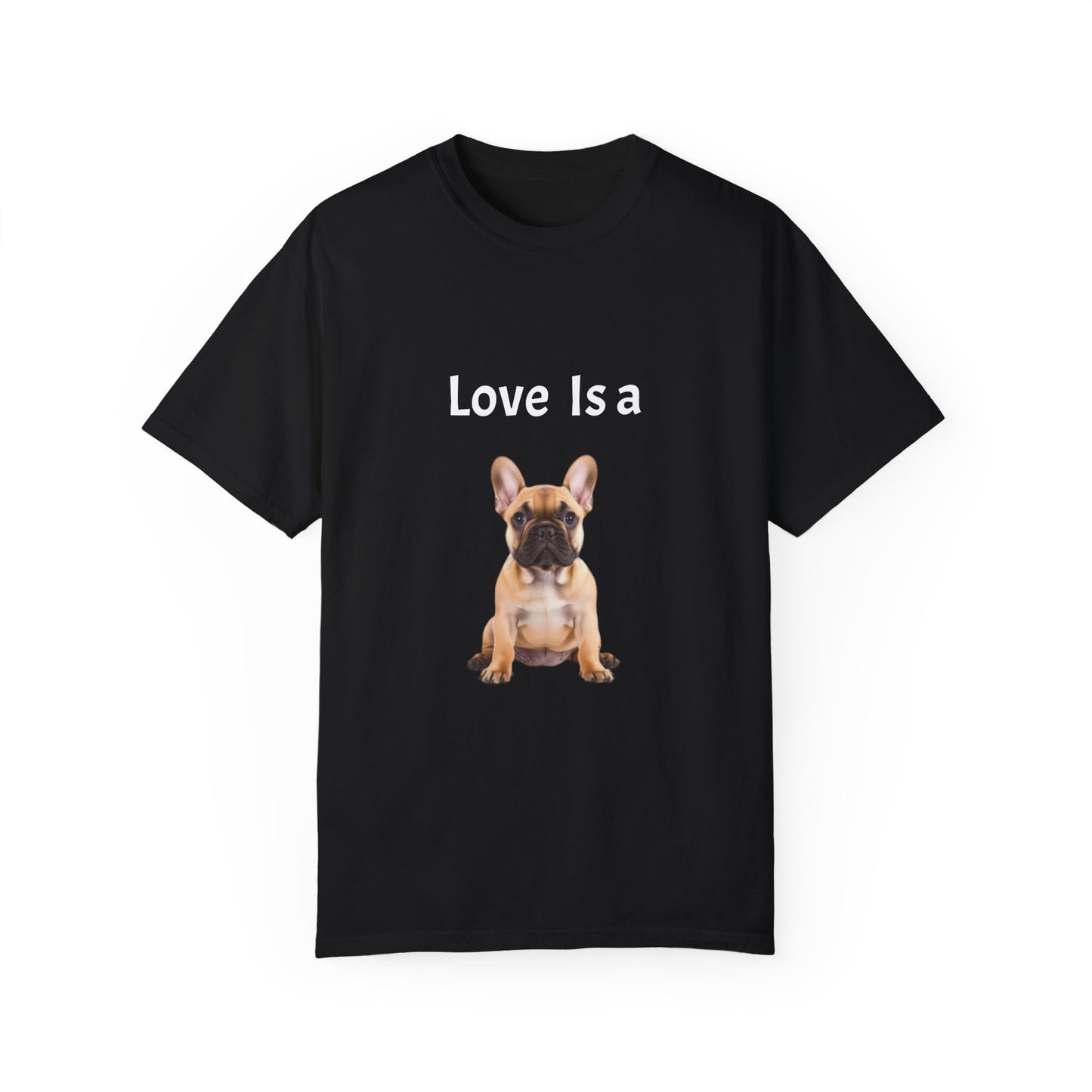 Love is a (French Bull Dog), Unisex Garment-Dyed T-shirt